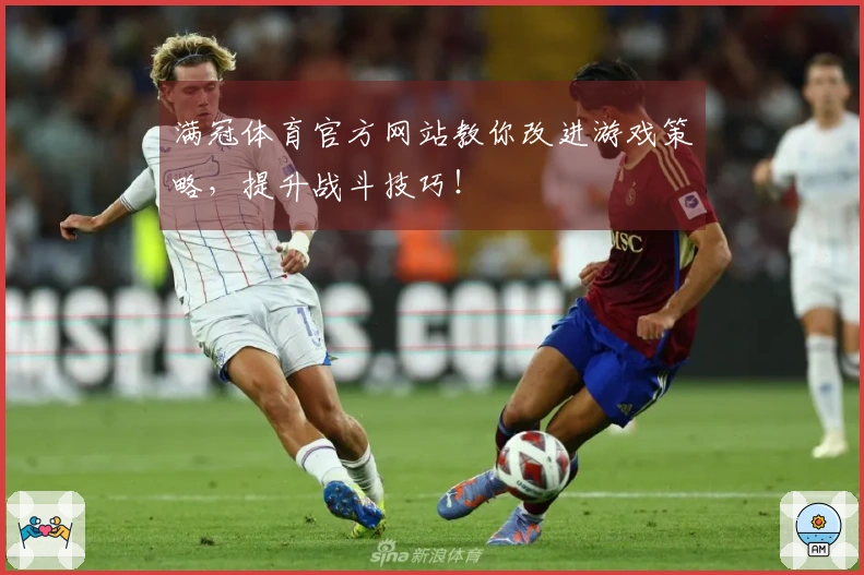 满冠体育官方网站教你改进游戏策略，提升战斗技巧！